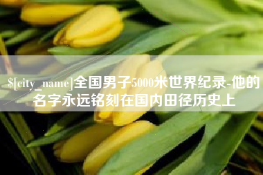 高密全国男子5000米世界纪录-他的名字永远铭刻在国内田径历史上