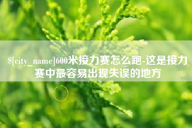 高密600米接力赛怎么跑-这是接力赛中最容易出现失误的地方