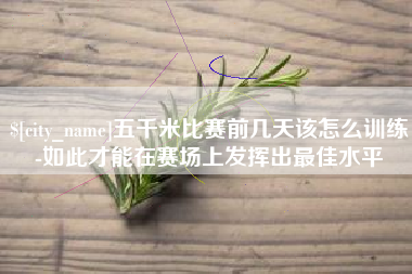 高密五千米比赛前几天该怎么训练-如此才能在赛场上发挥出最佳水平