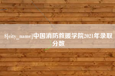 高密中国消防救援学院2021年录取分数