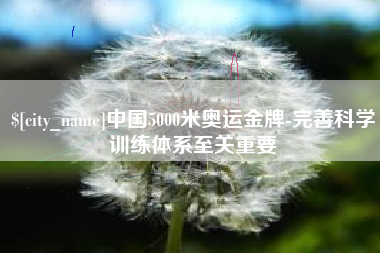 高密中国5000米奥运金牌-完善科学训练体系至关重要