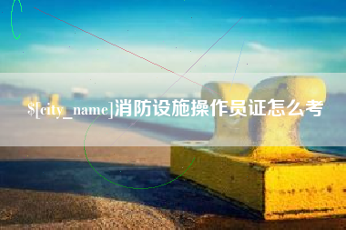 高密消防设施操作员证怎么考