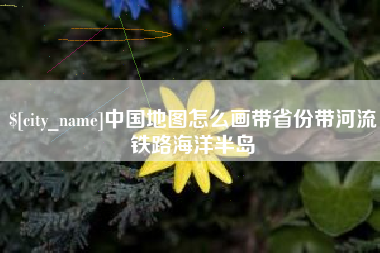 高密中国地图怎么画带省份带河流铁路海洋半岛