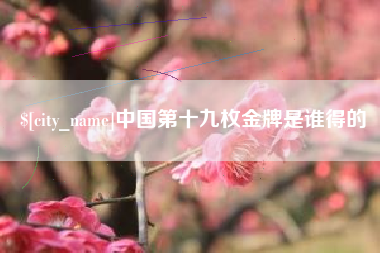 高密中国第十九枚金牌是谁得的