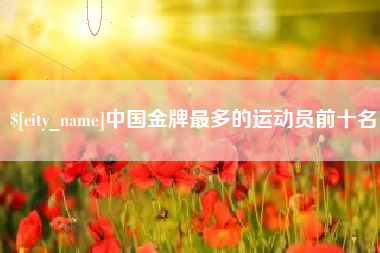 高密中国金牌最多的运动员前十名