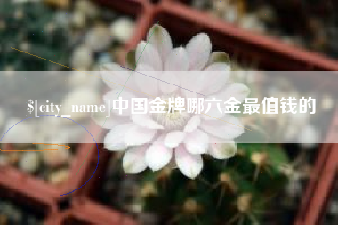 高密中国金牌哪六金最值钱的