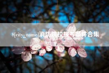 高密消防院校报考条件合集